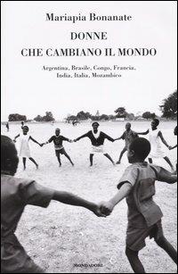 Donne che cambiano il mondo. Argentina, Brasile, Congo, Francia, India, Italia, Mozambico - Mariapia Bonanate - Libro Mondadori 2004, Ingrandimenti | Libraccio.it