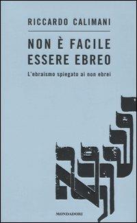Non è facile essere ebreo. L'ebraismo spiegato ai non ebrei - Riccardo Calimani - Libro Mondadori 2004, Saggi | Libraccio.it