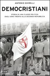 Democristiani. Storia di una classe politica dagli anni Trenta alla Seconda Repubblica