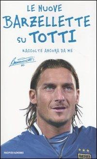 Le nuove barzellette su Totti (raccolte ancora da me) - Francesco Totti - Libro Mondadori 2004, Biblioteca umoristica Mondadori | Libraccio.it