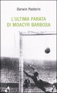 L' ultima parata di Moacyr Barbosa -  Darwin Pastorin - Libro Mondadori 2005 | Libraccio.it