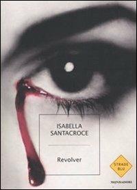 Revolver - Isabella Santacroce - Libro Mondadori 2004, Strade blu. Fiction | Libraccio.it
