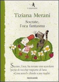 Socrate, l'oca fantasma - Tiziana Merani - Libro Mondadori 2004, I Sassolini a colori. Verde | Libraccio.it