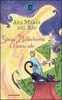 Strega Bellachioma e l'uomo solo - Ana M. Del Rìo - Libro Mondadori 2004, Junior -10 | Libraccio.it