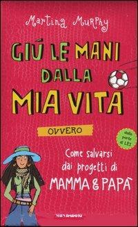 Giù le mani dalla mia vita ovvero come salvarsi dai progetti di mamma & papà - Martina Murphy - Libro Mondadori 2004 | Libraccio.it