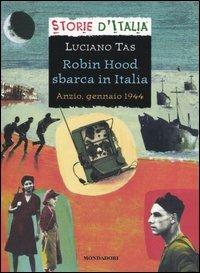 Robin Hood sbarca in Italia. Anzio, gennaio 1944 - Luciano Tas - Libro Mondadori 2004, Storie d'Italia | Libraccio.it