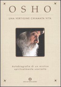 Una vertigine chiamata vita. Autobiografia di un mistico spiritualmente scorretto - Osho - Libro Mondadori 2004, Oscar varia | Libraccio.it