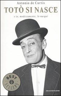 Totò si nasce e io, modestamente, lo nacqui - Totò - Libro Mondadori 2004, Oscar bestsellers | Libraccio.it
