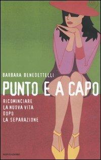 Punto e a capo. Ricominciare la nuova vita dopo la separazione - Barbara Benedettelli - Libro Mondadori 2004, Comefare | Libraccio.it