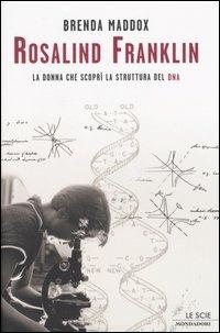 Rosalind Franklin. La donna che scoprì la struttura del DNA - Brenda Maddox - Libro Mondadori 2004, Le scie | Libraccio.it
