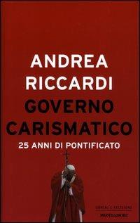 Governo carismatico. 25 anni di pontificato - Andrea Riccardi - Libro Mondadori 2003, Uomini e religioni | Libraccio.it