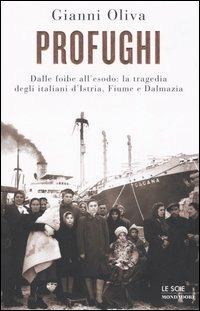 Profughi. Dalle foibe all'esodo: la tragedia degli italiani d'Istria, Fiume e Dalmazia - Gianni Oliva - Libro Mondadori 2005, Le scie | Libraccio.it