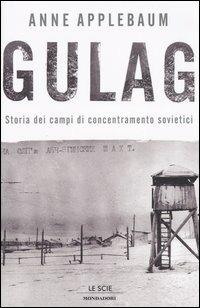 Gulag. Storia dei campi di concentramento sovietici - Anne Applebaum - Libro Mondadori 2004, Le scie | Libraccio.it