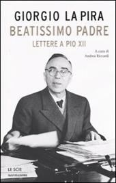 Beatissimo padre. Lettere a Pio XII