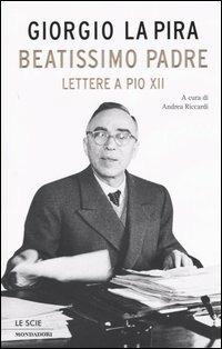 Beatissimo padre. Lettere a Pio XII - Giorgio La Pira - Libro Mondadori 2004, Le scie | Libraccio.it