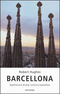 Barcellona. Duemila anni di arte, cultura e autonomia - Robert Hughes - Libro Mondadori 2004, Storia | Libraccio.it