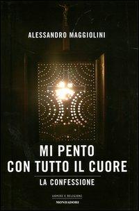 Mi pento con tutto il cuore. La confessione - Alessandro Maggiolini - Libro Mondadori 2004, Uomini e religioni | Libraccio.it