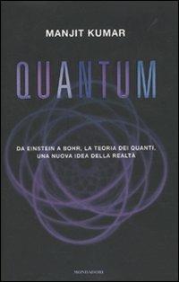 Quantum. Da Einstein a Bohr, la teoria dei quanti, una nuova idea della realtà - Manjit Kumar - Libro Mondadori 2010, Saggi | Libraccio.it