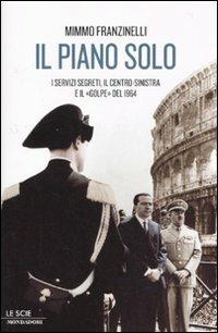 Il piano Solo. I servizi segreti, il centro-sinistra e il «golpe» del 1964 - Mimmo Franzinelli - Libro Mondadori 2010, Le scie | Libraccio.it