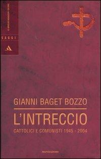 L' intreccio. Cattolici e comunisti 1945-2004 - Gianni Baget Bozzo - Libro Mondadori 2004, Saggi | Libraccio.it