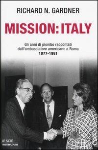 Mission: Italy. Gli anni di piombo raccontati dall'ambasciatore americano a Roma 1977-1981. - Richard N. Gardner - Libro Mondadori 2004, Le scie | Libraccio.it