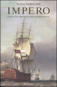Impero. Come la Gran Bretagna ha fatto il mondo moderno - Niall Ferguson - Libro Mondadori 2007, Storia | Libraccio.it