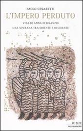 L' impero perduto. Vita di Anna di Bisanzio, una sovrana tra Oriente e Occidente