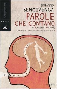 Parole che contano. Da amicizia a volontà, piccolo dizionario politico-filosofico - Ermanno Bencivenga - Libro Mondadori 2004, Saggi | Libraccio.it