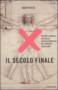 Il secolo finale. Perché l'umanità rischia di autodistruggersi nei prossimi cento anni - Martin Rees - Libro Mondadori 2004, Saggi | Libraccio.it