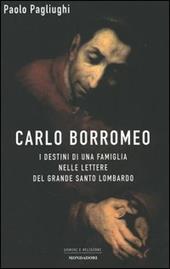 Carlo Borromeo. I destini di una famiglia nelle lettere del grande santo lombardo