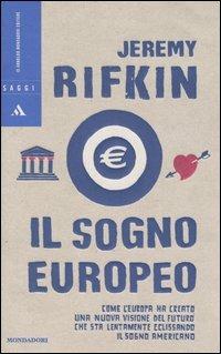 Il sogno europeo. Come l'Europa ha creato una nuova visione del futuro che sta lentamente eclissando il sogno americano - Jeremy Rifkin - Libro Mondadori 2004, Saggi | Libraccio.it