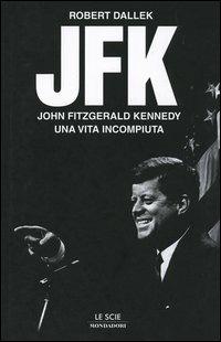 JFK. John Fitzgerald Kennedy, una vita incompiuta - Robert Dallek - Libro Mondadori 2004, Le scie | Libraccio.it
