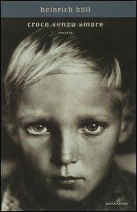 Croce senza amore - Heinrich Böll - Libro Mondadori 2004, Scrittori italiani e stranieri | Libraccio.it