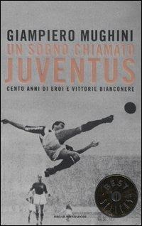 Un sogno chiamato Juventus. Cento anni di eroi e vittorie bianconere - Giampiero Mughini - Libro Mondadori 2004, Oscar bestsellers | Libraccio.it