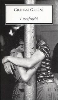 I naufraghi - Graham Greene - Libro Mondadori 2004, Oscar scrittori moderni | Libraccio.it