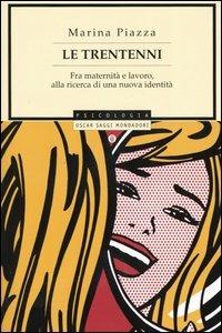 Le trentenni. Fra maternità e lavoro, alla ricerca di una nuova identità - Marina Piazza - Libro Mondadori 2004, Oscar saggi | Libraccio.it