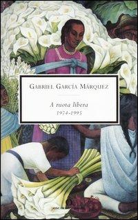 A ruota libera. 1974-1995 - Gabriel García Márquez - Libro Mondadori 2004, Oscar scrittori moderni | Libraccio.it