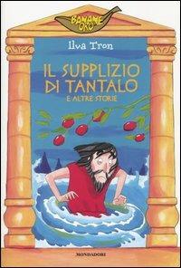 Il supplizio di Tantalo e altre storie - Ilva Tron - Libro Mondadori 2004, Banane oro | Libraccio.it