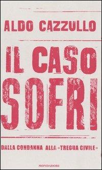 Il caso Sofri. Dalla condanna alla «tregua civile» - Aldo Cazzullo - Libro Mondadori 2004, Frecce | Libraccio.it
