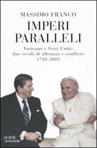 Imperi paralleli. Vaticano e Stati Uniti: due secoli di alleanza e conflitto 1788-2005 - Massimo Franco - Libro Mondadori 2005, Le scie | Libraccio.it