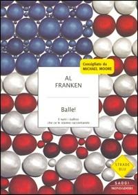 Balle! E tutti i ballisti che ce le stanno raccontando - Al Franken - Libro Mondadori 2004, Strade blu. Non Fiction | Libraccio.it