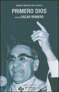 Primero dios. Vita di oscar Romero - Roberto Morozzo Della Rocca - Libro Mondadori 2005, Uomini e religioni | Libraccio.it