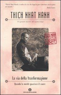 La via della trasformazione. Quando la mente guarisce il cuore - Thich Nhat Hanh - Libro Mondadori 2004, Oscar varia | Libraccio.it