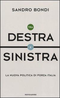 Tra Destra e Sinistra. La nuova politica di Forza Italia - Sandro Bondi - Libro Mondadori 2004, Ingrandimenti | Libraccio.it