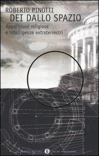 Dei dallo spazio. Apparizioni religiose e intelligenze extraterrestri - Roberto Pinotti - Libro Mondadori 2004, Oscar nuovi misteri | Libraccio.it