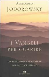 I vangeli per guarire. Lo straordinario potere del mito cristiano