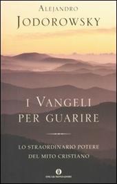 I vangeli per guarire. Lo straordinario potere del mito cristiano