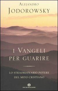 I vangeli per guarire. Lo straordinario potere del mito cristiano - Alejandro Jodorowsky - Libro Mondadori 2004, Oscar varia | Libraccio.it