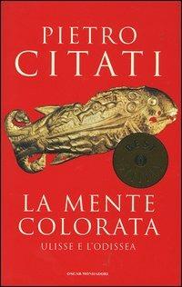 La mente colorata. Ulisse e l'«Odissea» - Pietro Citati - Libro Mondadori 2004, Oscar bestsellers | Libraccio.it