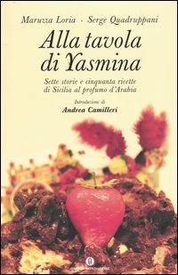 Alla tavola di Yasmina. Sette storie e cinquanta ricette di Sicilia al profumo d'Arabia - Maruzza Loria, Serge Quadruppani - Libro Mondadori 2004, Oscar varia | Libraccio.it